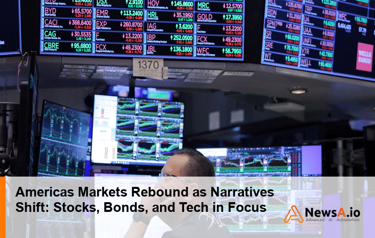 Americas Markets Rebound as Narratives Shift: Stocks, Bonds, and Tech in Focus